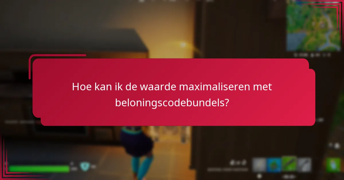 Hoe kan ik de waarde maximaliseren met beloningscodebundels?