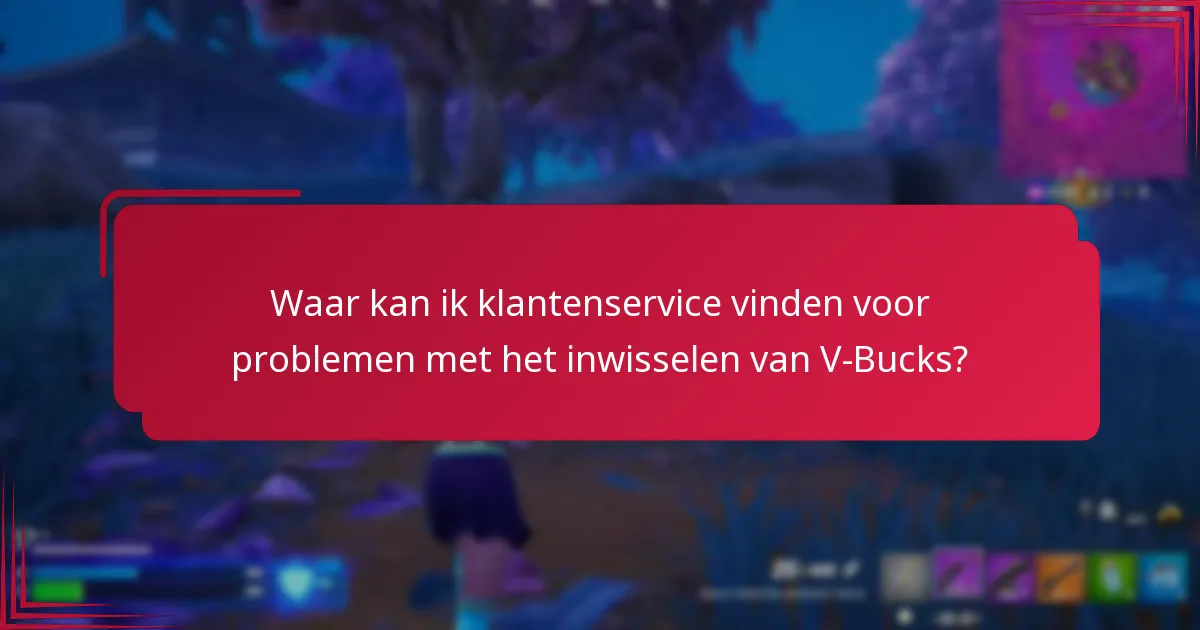 Waar kan ik klantenservice vinden voor problemen met het inwisselen van V-Bucks?