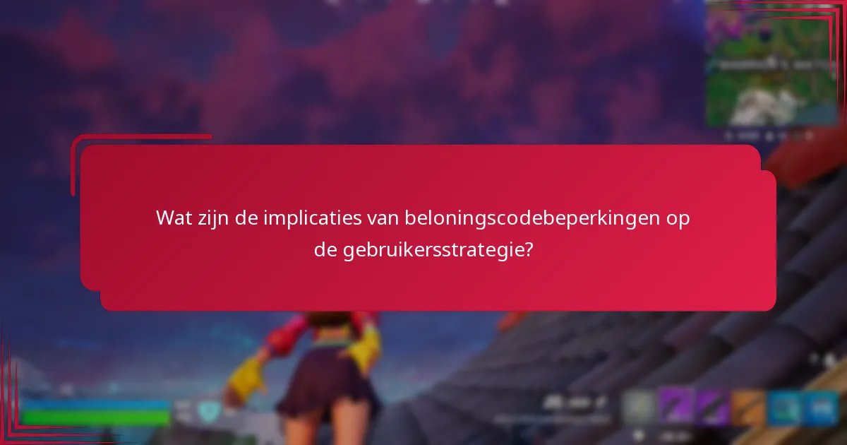 Wat zijn de implicaties van beloningscodebeperkingen op de gebruikersstrategie?