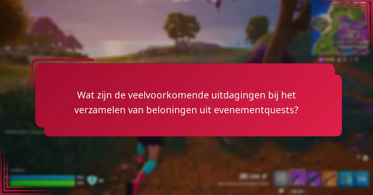 Wat zijn de veelvoorkomende uitdagingen bij het verzamelen van beloningen uit evenementquests?