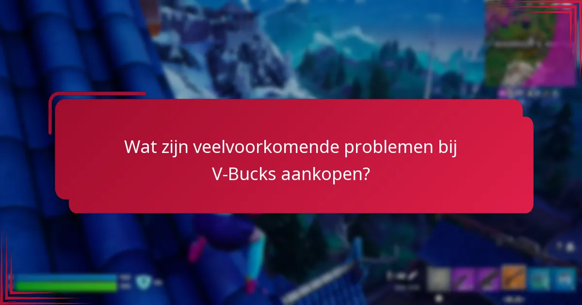 Wat zijn veelvoorkomende problemen bij V-Bucks aankopen?