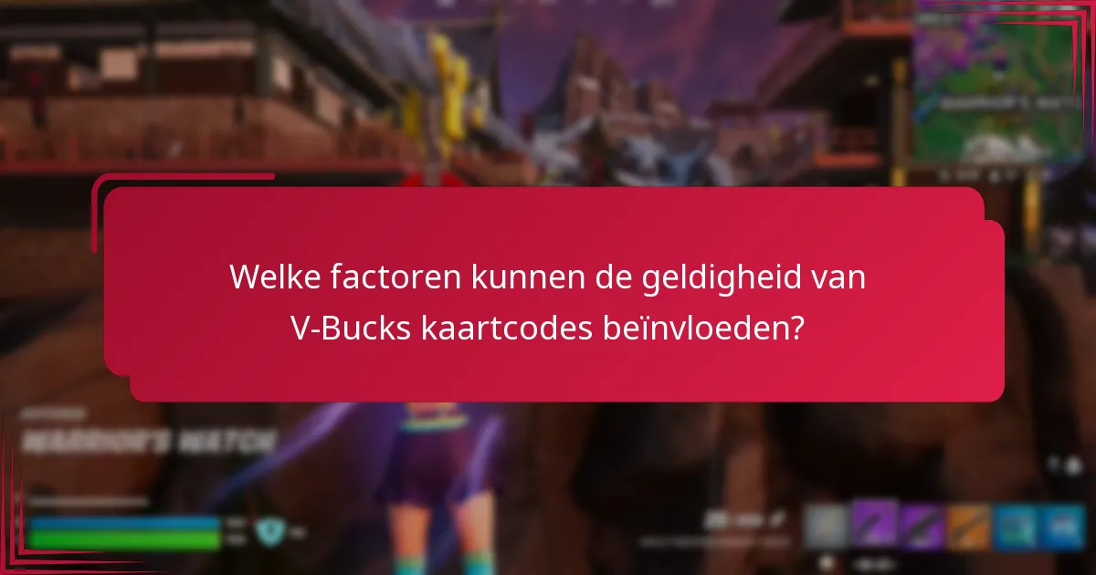 Welke factoren kunnen de geldigheid van V-Bucks kaartcodes beïnvloeden?