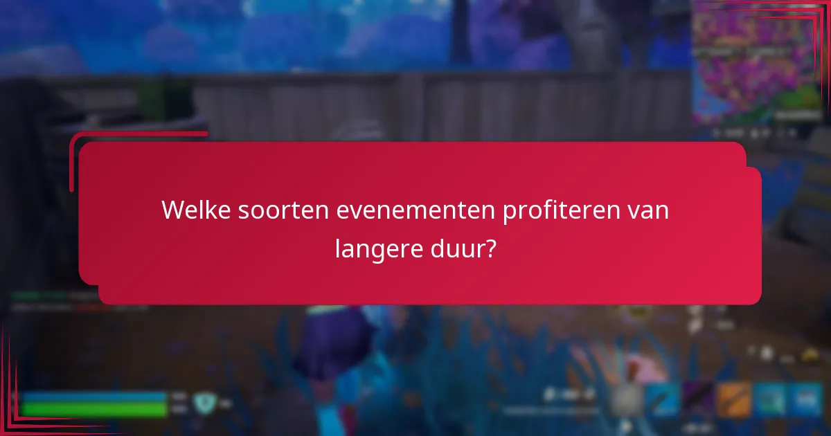Welke soorten evenementen profiteren van langere duur?