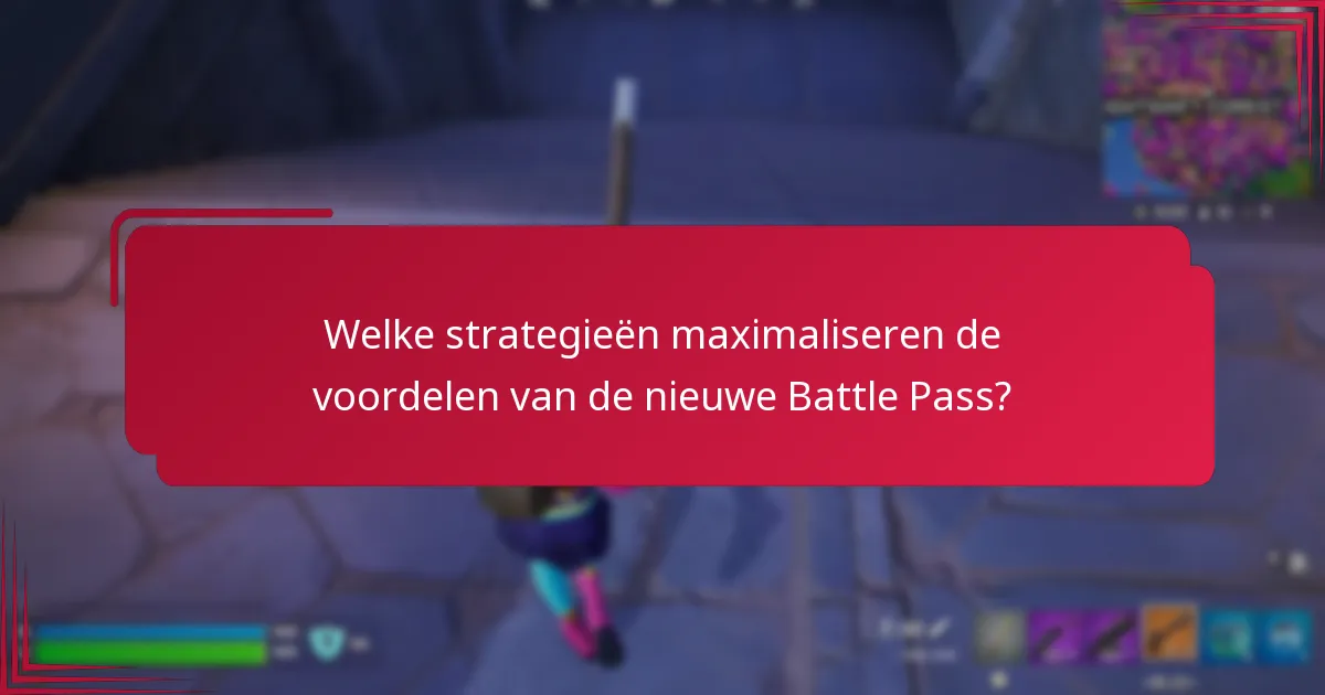 Welke strategieën maximaliseren de voordelen van de nieuwe Battle Pass?